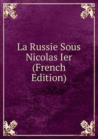 La Russie Sous Nicolas Ier (French Edition)