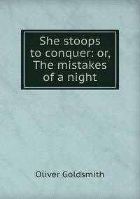 She stoops to conquer: or, The mistakes of a night