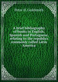 A brief bibliography of books in English, Spanish and Portuguese, relating to the republics commonly called Latin America