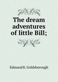 The dream adventures of little Bill;