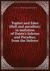 Tophet and Eden (Hell and paradise): in imitation of Dante's Inferno and Paradiso, from the Hebrew