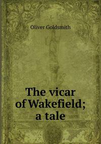The vicar of Wakefield; a tale