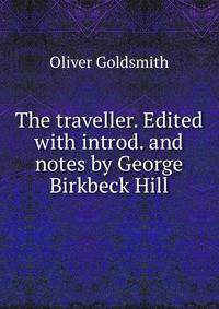 The traveller. Edited with introd. and notes by George Birkbeck Hill