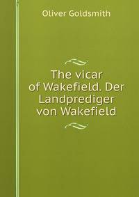 The vicar of Wakefield. Der Landprediger von Wakefield