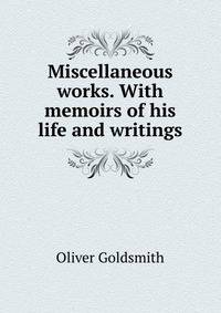 Miscellaneous works. With memoirs of his life and writings