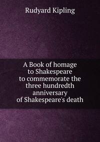 A Book of homage to Shakespeare to commemorate the three hundredth anniversary of Shakespeare's death
