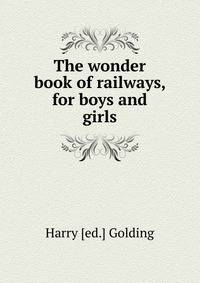The wonder book of railways, for boys and girls