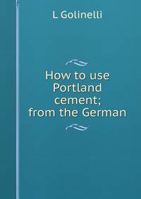 How to use Portland cement; from the German
