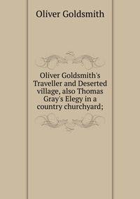 Oliver Goldsmith's Traveller and Deserted village, also Thomas Gray's Elegy in a country churchyard;