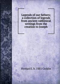 Legends of our fathers; a collection of legends from ancient rabbinical writings from the creation to Joseph