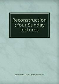 Reconstruction ; four Sunday lectures