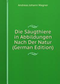 Die Saugthiere in Abbildungen Nach Der Natur (German Edition)
