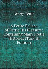 A Petite Pallace of Pettie His Pleasure: Containing Many Pretie Histories (Turkish Edition)