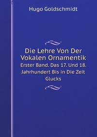 Die Lehre Von Der Vokalen Ornamentik: Erster Band. Das 17. Und 18. Jahrhundert Bis in Die Zeit Glucks (German Edition)