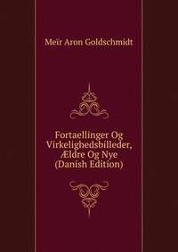 Fortaellinger Og Virkelighedsbilleder, ?ldre Og Nye (Danish Edition)