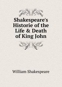 Shakespeare's Historie of the Life &amp; Death of King John