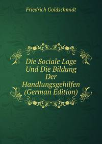 Die Sociale Lage Und Die Bildung Der Handlungsgehilfen (German Edition)