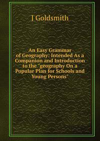 An Easy Grammar of Geography: Intended As a Companion and Introduction to the "geography On a Popular Plan for Schools and Young Persons".
