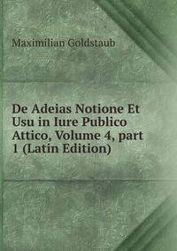 De Adeias Notione Et Usu in Iure Publico Attico, Volume 4, part 1 (Latin Edition)