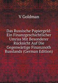 Das Russische Papiergeld: Ein Finanzgeschichtlicher Umriss Mit Besonderer Rucksicht Auf Die Gegenwartige Finanznoth Russlands (German Edition)