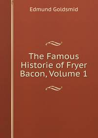 The Famous Historie of Fryer Bacon, Volume 1