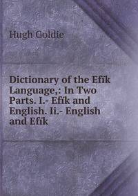 Dictionary of the Efik Language,: In Two Parts. I.- Efik and English. Ii.- English and Efik