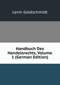 Handbuch Des Handelsrechts, Volume 1 (German Edition)