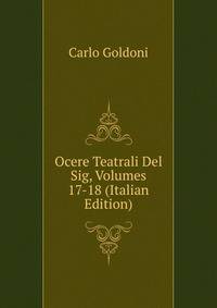 Ocere Teatrali Del Sig, Volumes 17-18 (Italian Edition)