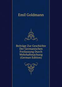 Beitrage Zur Geschichte Der Germanischen Freilassung Durch Wehrhaftmachung (German Edition)