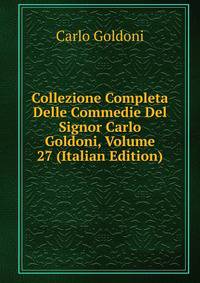 Collezione Completa Delle Commedie Del Signor Carlo Goldoni, Volume 27 (Italian Edition)