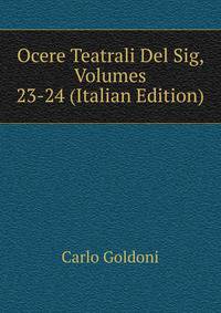 Ocere Teatrali Del Sig, Volumes 23-24 (Italian Edition)