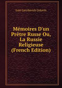 M?moires D'un Pr?tre Russe Ou, La Russie Religieuse (French Edition)
