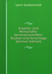 Erwerbs- Und Wirtschafts-Genossenschaften: Studien Und Vorschlage (German Edition)