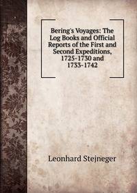 Bering's Voyages: The Log Books and Official Reports of the First and Second Expeditions, 1725-1730 and 1733-1742