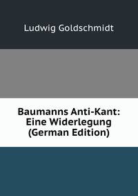 Baumanns Anti-Kant: Eine Widerlegung (German Edition)