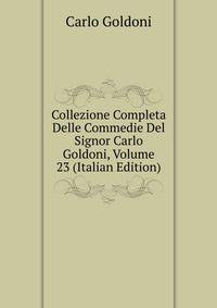 Collezione Completa Delle Commedie Del Signor Carlo Goldoni, Volume 23 (Italian Edition)