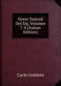Ocere Teatrali Del Sig, Volumes 7-8 (Italian Edition)