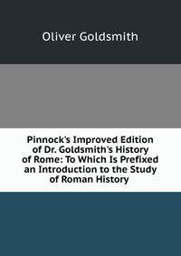 Pinnock's Improved Edition of Dr. Goldsmith's History of Rome: To Which Is Prefixed an Introduction to the Study of Roman History .