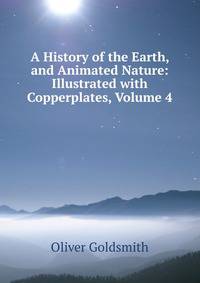 A History of the Earth, and Animated Nature: Illustrated with Copperplates, Volume 4