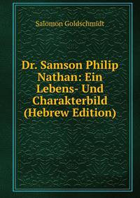 Dr. Samson Philip Nathan: Ein Lebens- Und Charakterbild (Hebrew Edition)