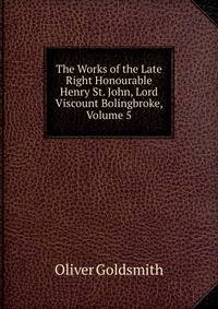 The Works of the Late Right Honourable Henry St. John, Lord Viscount Bolingbroke, Volume 5