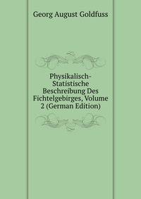 Physikalisch-Statistische Beschreibung Des Fichtelgebirges, Volume 2 (German Edition)