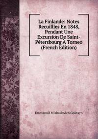 La Finlande: Notes Recuillies En 1848, Pendant Une Excursion De Saint-Petersbourg A Torneo (French Edition)