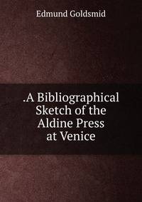 .A Bibliographical Sketch of the Aldine Press at Venice