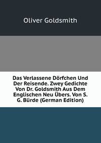 Das Verlassene Dorfchen Und Der Reisende. Zwey Gedichte Von Dr. Goldsmith Aus Dem Englischen Neu Ubers. Von S. G. Burde (German Edition)