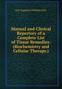 Manual and Clinical Repertory of a Complete List of Tissue Remedies: (Biochemistry and Cellular Therapy.)
