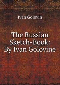 The Russian Sketch-Book: By Ivan Golovine
