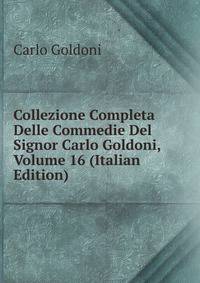 Collezione Completa Delle Commedie Del Signor Carlo Goldoni, Volume 16 (Italian Edition)