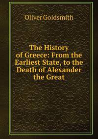 The History of Greece: From the Earliest State, to the Death of Alexander the Great