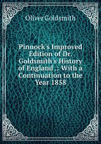 Pinnock's Improved Edition of Dr. Goldsmith's History of England .: With a Continuation to the Year 1858
